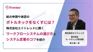 紙の申請や承認のボトルネックをなくすには？株式会社エイトレッドに聞く「ワークフローシステムの選び方と定着のコツ」を紹介
